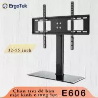 Chân Đế Tivi Để Bàn Đa Năng Ergotek E606 - Mặt Kính Cường Lực TV 32-55inch
